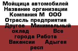 Мойщица автомобилей › Название организации ­ Компания М, ООО › Отрасль предприятия ­ Другое › Минимальный оклад ­ 14 000 - Все города Работа » Вакансии   . Адыгея респ.